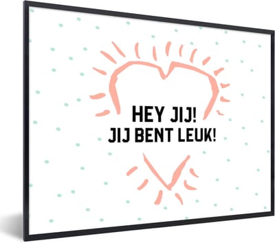 Fotolijst incl. Poster - Quotes - Hey jij! Jij bent leuk! - Spreuken - Complimenten - 40x30 cm - Posterlijst