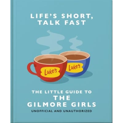 Life's Short, Talk Fast: The Little Guide To Gilmore Girls - OH