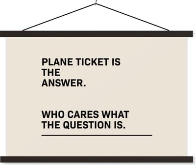 Posterhanger incl. Poster 60x40 cm - Schoolplaat - Spreuken - Quotes - Plane ticket is the answer - Who cares what the question is - Textielposter - Zwarte latten