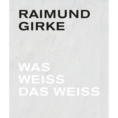 Raimund Girke. Wass Weiss Das Weiss - Florian Illies