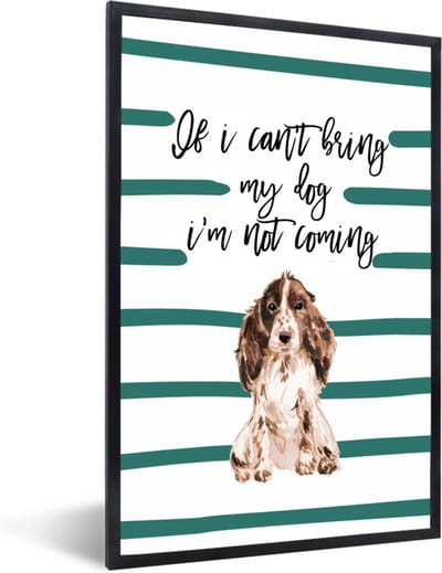 Fotolijst incl. Poster - Quotes - If I can't bring my dog I'm not coming - Spreuken - Honden - 40x60 cm - Posterlijst