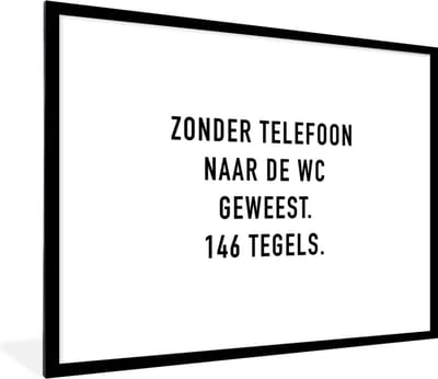 Fotolijst incl. Poster - Spreuken - Quotes - Zonder telefoon naar de wc geweest. 146 tegels. - WC - Telefoon - 80x60 cm - Posterlijst