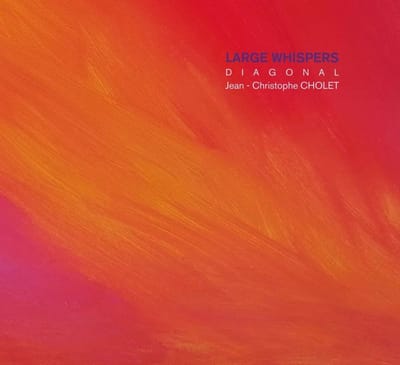 Diagonal, Jean-Christophe Cholet - Large Whispers (CD)