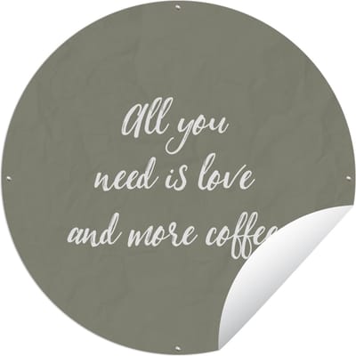 Tuincirkel Spreuken - All you need is love and more coffee - Koffie - Quotes - Liefde - 60x60 cm - Ronde Tuinposter - Buiten