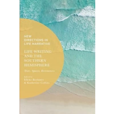 Life Writing And The Southern Hemisphere - New Directions In Life Narrative