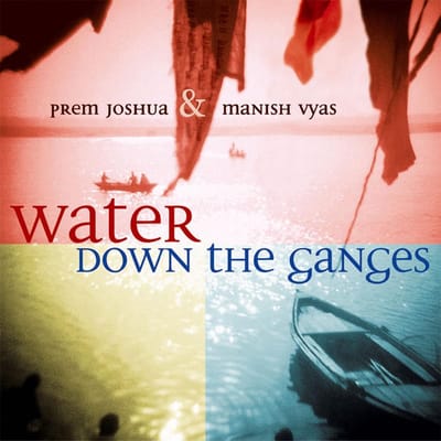 Prem Joshua & Manish Vyas - Water Down The Ganges (CD)