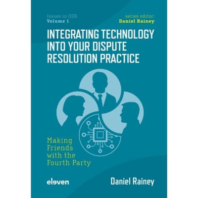 Integrating Technology Into Your Dispute Resolution Practice - Issues In Odr - Daniel Rainey