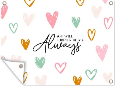 Muurdecoratie buiten You will forever be my always - Quotes - Spreuken - Stel - 160x120 cm - Tuindoek