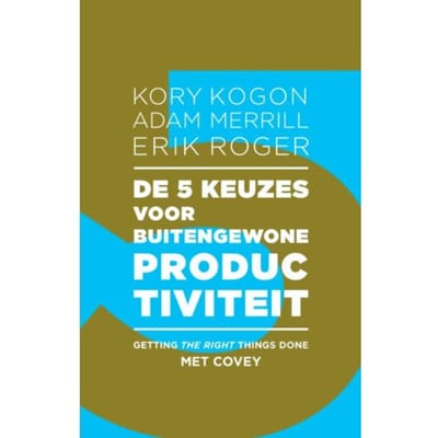 De 5 Keuzes Voor Buitengewone Productiviteit - Kory Kogon