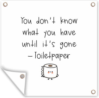 Tuin poster Spreuken - Quotes - You don't know what you have until it's gone - Toiletpaper - Toiletpapier - 200x200 cm - Tuindoek
