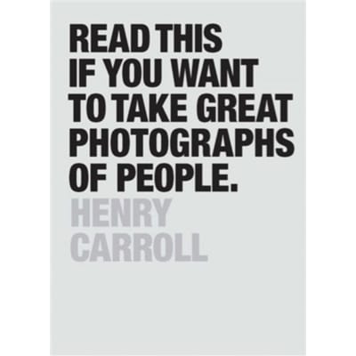 Read This If You Want To Take Great Photographs Of People - Carroll, Henry