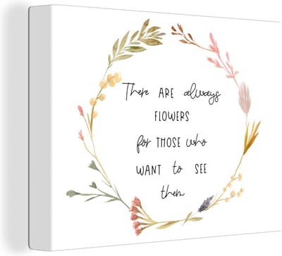 Canvas Schilderij Spreuken - There are always flowers for those who want to see them - Quotes - 40x30 cm - Wanddecoratie