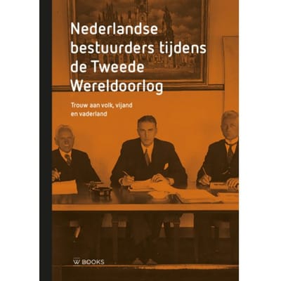 Nederlandse Bestuurders Tijdens De Tweede Wereldoorlog - Wim van Meurs