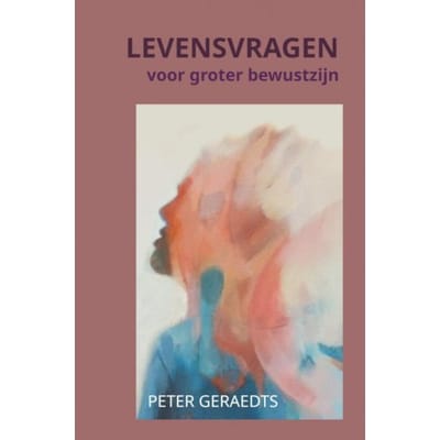 Levensvragen Voor Groter Bewustzijn - Peter Geraedts