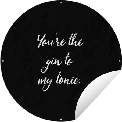 Tuincirkel Quotes - Liefde - You're the gin to my tonic - Spreuken - Koppel - 60x60 cm - Ronde Tuinposter - Buiten