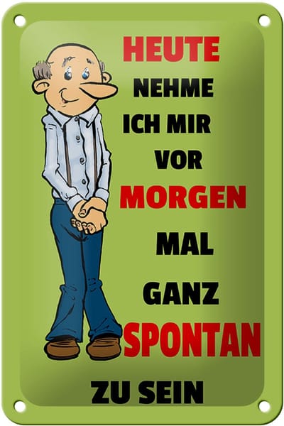 Blechschild Spruch 12x18cm vornehmen morgen spontan zu sein