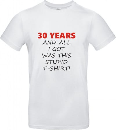 T-shirt 30 years and all i got was this stupid | XL | Wit