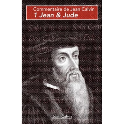 1 Jean & Jude - Commentaires Sur Le Nouveau Testament - Jean Calvin