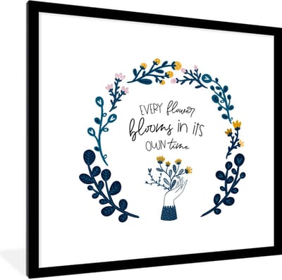 Fotolijst incl. Poster - Quotes - Every flower blooms in its own time - Spreuken - 40x40 cm - Posterlijst
