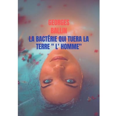 La Bactérie Qui Tuera La Terre " L' Homme" - Georges Ballin