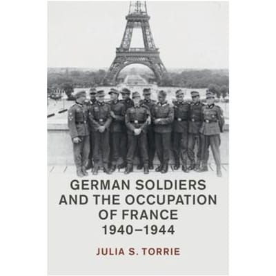 German Soldiers And The Occupation Of France, 1940-1944 - Julia S. Torrie