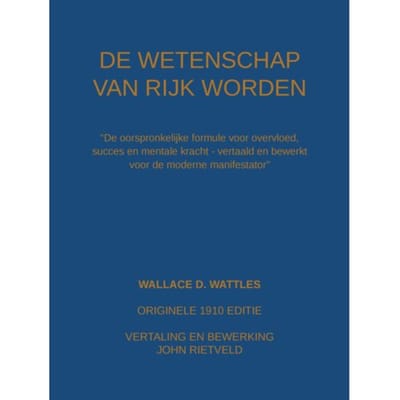 De Wetenschap Van Rijk Worden - Wallace D. Wattles