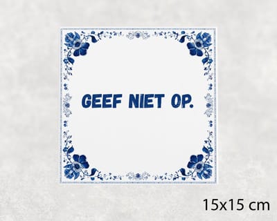 Spreuk tegel 15x15 cm Geef niet op