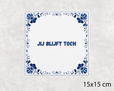 Spreuk tegel 15x15 cm Jij blijft toch