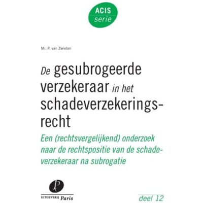 De Gesubrogeerde Verzekeraar In Het Schadeverzekeringsrecht - Acis-Serie - Peter van Zwieten