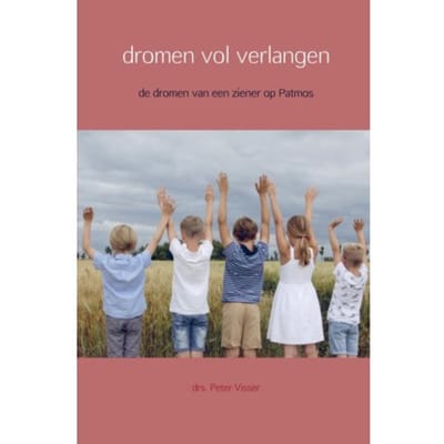 Dromen Vol Verlangen - drs. Peter Visser