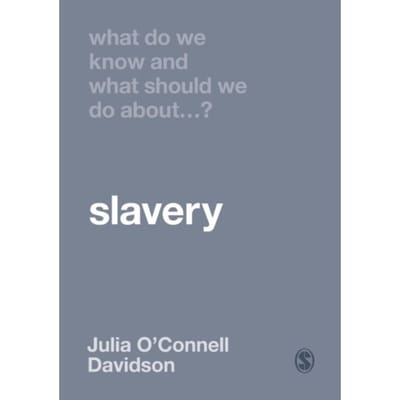 What Do We Know And What Should We Do About Slavery? - O'Connell Davidson