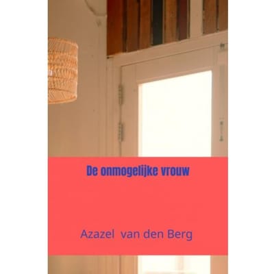 De Onmogelijke Vrouw - Azazel Van den Berg