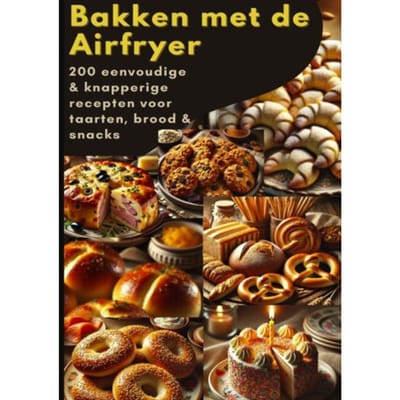 Bakken Met De Airfryer: 200 Eenvoudige & Knapperige Recepten Voor Taarten, Brood & Snacks - Sophie Leclerc