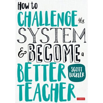 How To Challenge The System And Become A Better Teacher - Buckler