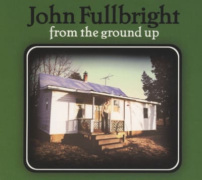From The Ground Up - John Fullbright