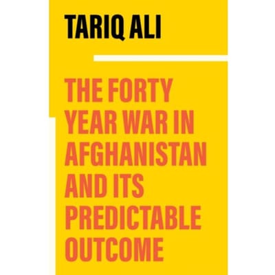 The Forty-Year War In Afghanistan - Tariq Ali