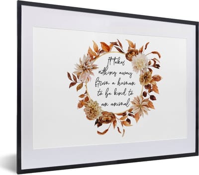 Fotolijst incl. Poster - Quotes - Dieren - Spreuken - It takes nothing away from a human to be kind to an animal - 40x30 cm - Posterlijst