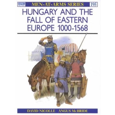 Hungary And The Fall Of Eastern Europe, 1000-1568 - Nicolle, David
