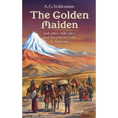 The Golden Maiden And Other Folk Tales And Fairy Stories Told In Armenia - A.G. Seklemian
