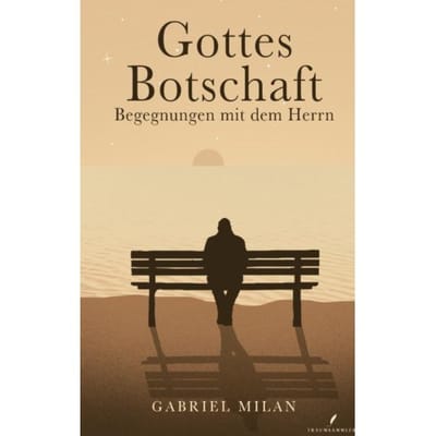 Gottes Botschaft: Begegnungen Mit Herrn I Texte Und Gedichte I Christ I Gott I Jesus Christus - Gabriel Milan