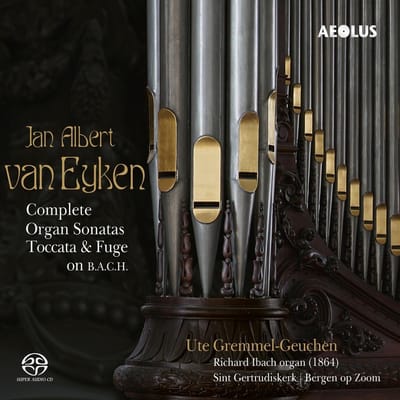 Ute Gremmel-Geuchen - Van Eyken: Complete Organ Sonatas, Toccata & Fuge (SACD)