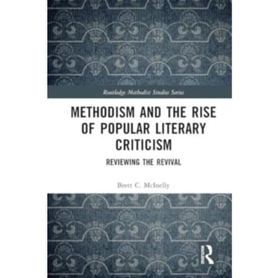 Methodism And The Rise Of Popular Literary Criticism - Routledge Methodist Studies Series - Brett McInelly