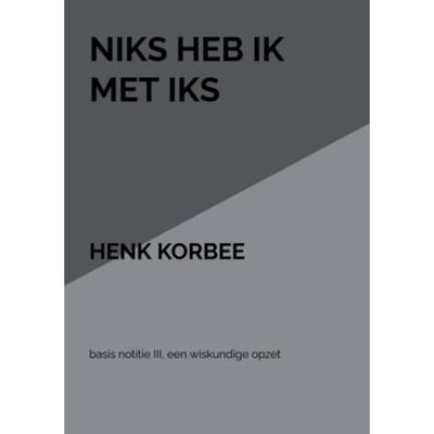 Niks Heb Ik Met Iks - henk korbee