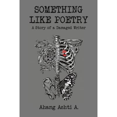 Something Like Poetry - A Story Of A Damaged Writer - Ashti A., Ahang