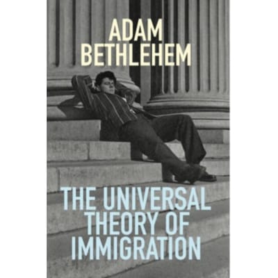The Universal Theory Of Immigration - Adam Bethlehem