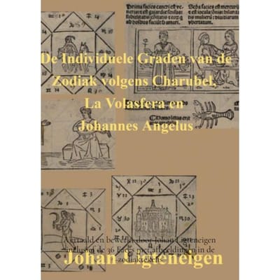 De Individuele Graden Van De Zodiak Volgens Charubel, La Volasfera En Johannes Angelus - Johan Ligteneigen