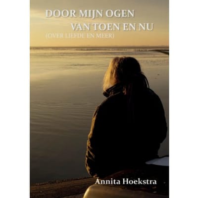 Door Mijn Ogen Van Toen En Nu (Over Liefde En Meer) - Annita Hoekstra