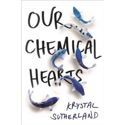 Our Chemical Hearts - Krystal Sutherland