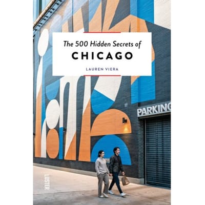 The 500 Hidden Secrets Of Chicago - The 500 Hidden Secrets - Lauren Viera
