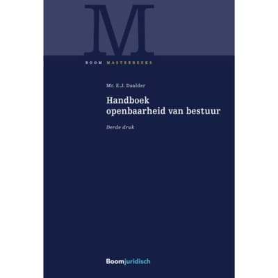 Handboek Openbaarheid Van Bestuur - Boom Masterreeks - Eric Daalder